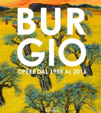 Immagine copertina libro Burgio. Opere dal 1959 al 2016. Catalogo della mostra (Reggio Emilia, 16 settembre-17 ottobre 2016). Ediz. illustrata