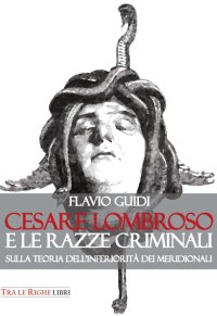 Immagine copertina libro Cesare Lombroso e le razze criminali. Sulla teoria dell'inferiorità dei meridionali