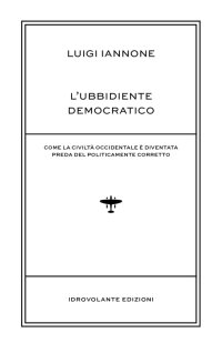 Immagine copertina libro L'ubbidiente democratico. Come la civiltà occidentale è diventata preda del policamente corretto