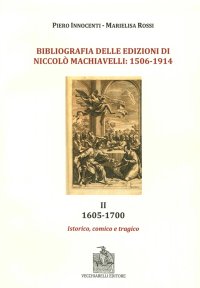Immagine copertina libro Bibliografia delle edizioni di Niccolò Machiavelli (1506-1914). Con DVD. Vol. 2: 1605-1700. Istorico, comico e trafico