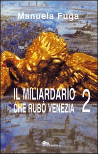 Immagine copertina libro Il miliardario che rubò Venezia. Parte seconda