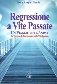 Immagine copertina libro Regressione a vite passate. Un viaggio nell'anima. La terapia di regressione nelle vite passate