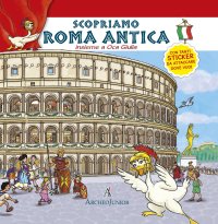 Immagine copertina libro Scopriamo Roma antica insieme a Oca Giulia. Con adesivi