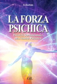 Immagine copertina libro La forza psichica. Facoltà sopranormali dell'essere psichico