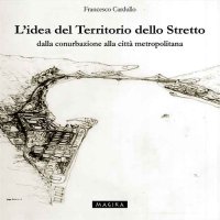 Immagine copertina libro L'idea del territorio dello Stretto. Dalla conurbazione alla città metropolitana
