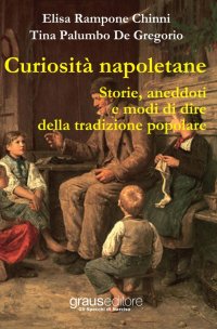 Immagine copertina libro Curiosità napoletane. Storie, aneddoti e modi di dire della tradizione popolare