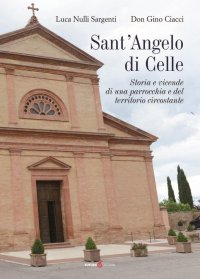 Immagine copertina libro Sant'Angelo di Celle. Storia e vicende di una parrocchia e del territorio circostante