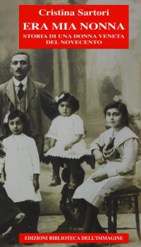 Immagine copertina libro Era mia nonna. Storia di una donna veneta del Novecento