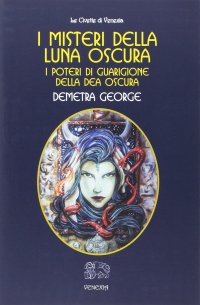 Immagine copertina libro I misteri della Luna Oscura. I poteri di guarigione della Dea Oscura