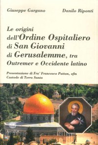 Immagine copertina libro Le origini dell'ordine ospitaliero di San Giovanni di Gerusalemme, tra Outremer e Occidente latino