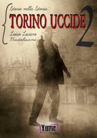 Immagine copertina libro Torino uccide. Storie nella storia. Vol. 2
