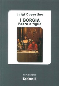 Immagine copertina libro I Borgia. Padre e figlia