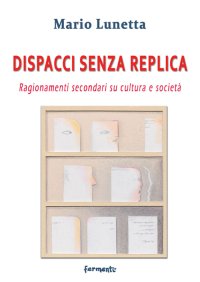 Immagine copertina libro Dispacci senza replica. Ragionamenti secondari su cultura e società