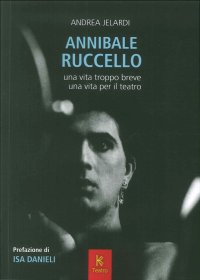 Immagine copertina libro Annibale Ruccello. Una vita troppo breve. Una vita per il teatro