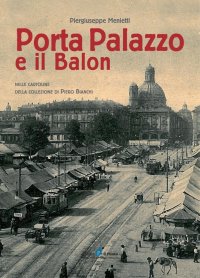 Immagine copertina libro Porta Palazzo e il Balon nelle cartoline della collezione Piero Bianchi. Ediz. illustrata