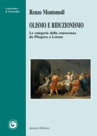 Immagine copertina libro Olismo e riduzionismo. Le categorie della conoscenza da Pitagora a Lorenz