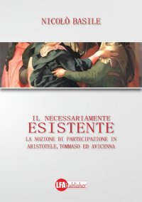 Immagine copertina libro Il necessariamente esistente. La nozione di partecipazione in Aristotele, Tommaso ed Avicenna