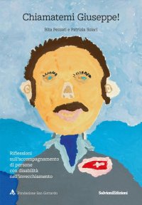 Immagine copertina libro Chiamatemi Giuseppe! Riflessioni sull'accompagnamento di persone con disabilità nell'invecchiamento