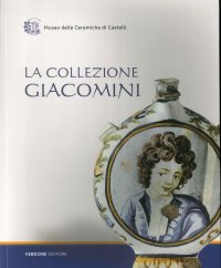 Immagine copertina libro La collezione Giacomini. Catalogo della mostra (Castelli, 31 luglio-31 agosto 2016). Ediz. illustrata