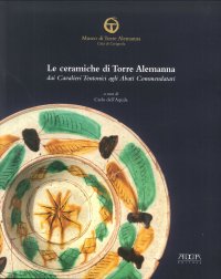 Immagine copertina libro Le ceramiche di Torre Alemanna dai cavalieri teutonici agli abati commendatari. Ediz. a colori