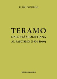 Immagine copertina libro Teramo dall'età giolittiana al fascismo (1901-1940). Crisi di identità e ipotesi municipalista