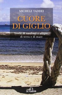 Immagine copertina libro Cuore di Giglio. Storie di naufragi e utopie, di terra e di mare