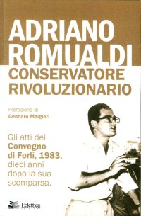 Immagine copertina libro Adriano Romualdi. Conservatore rivoluzionario. Gli atti del Convegno di Forlì, 1983, dieci anni dopo la sua scomparsa