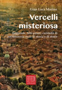 Immagine copertina libro Vercelli misteriosa. Leggende, fatti strani, curiosità di un territorio ricco di storia e storie