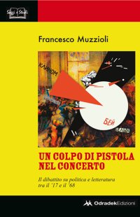 Immagine copertina libro Un colpo di pistola nel concerto. Il dibattito su politica e letteratura tra il '17 e il '68