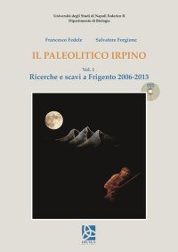 Immagine copertina libro Il paleolitico irpino. Vol. 1: Ricerche e scavi a Frigento 2006-2013