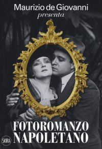 Immagine copertina libro Maurizio de Giovanni presenta «Fotoromanzo napoletano». Ediz. illustrata