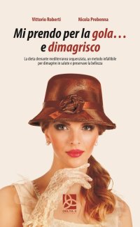 Immagine copertina libro Mi prendo per la gola e... dimagrisco. La dieta drenante mediterranea sequenziata. Un metodo infallibile per dimagrire in salute e preservare la bellezza