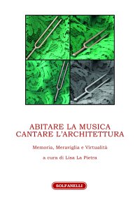 Immagine copertina libro Abitare la musica. Cantare l'architettura. Memoria, meraviglia e virtualità