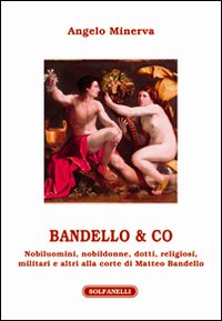 Immagine copertina libro Bandello & co. Nobiluomini, nobildonne, dotti, religiosi, militari e altri alla corte di Matteo Bandello
