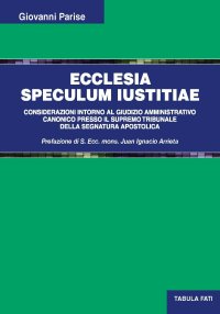 Immagine copertina libro Ecclesia speculum iustitiae. Considerazioni intorno al giudizio amministrativo canonico presso il supremo tribunale della segnatura apostolica