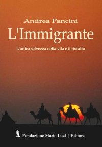 Immagine copertina libro L'immigrante. L'unica salvezza nella vita è il riscatto