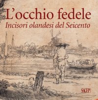 Immagine copertina libro L'occhio fedele. Incisori olandesi del Seicento. Ediz. illustrata