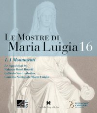 Immagine copertina libro Le mostre di Maria Luigia. Ediz. illustrata. Vol. 16/1: I monumenti