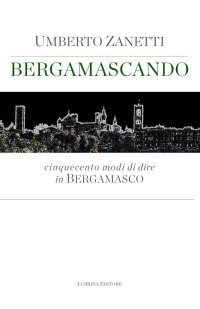 Immagine copertina libro Bergamascando. Cinquecento modi di dire in bergamasco