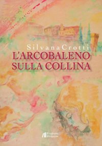 Immagine copertina libro L'arcobaleno sulla collina
