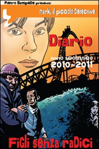 Immagine copertina libro Figli senza radici. Mark il piccolo detective, Diario. Anno scolastico 2010-2011