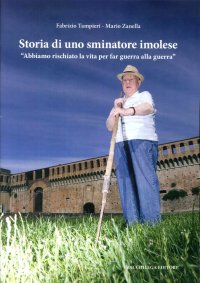 Immagine copertina libro Storia di uno sminatore imolese. «Abbiamo rischiato la vita per fare guerra alla guerra»