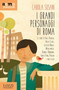 Immagine copertina libro I grandi personaggi di Roma. Le storie di Enea, Augusto, Giulio Cesare, Lucrezia Borgia, Michelangelo, Bernini e Borromini, Enrico Fermi, Pasolini e molti altri