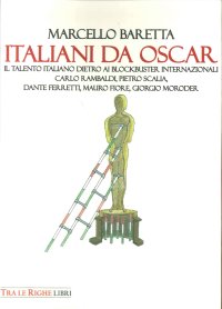 Immagine copertina libro Italiani da Oscar. Il talento italiano dietro ai blockbuster internazionali. Carlo Rambaldi, Pietro Scalia, Dante Ferretti, Mauro Fiore, Giorgio Moroder