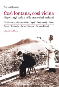 Immagine copertina libro Così lontana, così vicina. Napoli negli occhi e nella mente degli scrittori