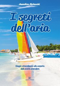 Immagine copertina libro I segreti dell'aria. Viaggio straordinario alla scoperta della nostra atmosfera