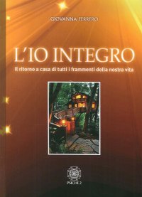 Immagine copertina libro L'io integro. Il ritorno a casa di tutti i frammenti della nostra vita