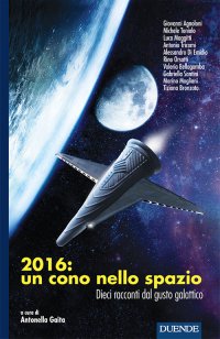 Immagine copertina libro 2016: un cono nello spazio. Dieci racconti dal gusto galattico