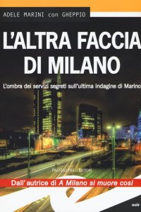 Immagine copertina libro L'altra faccia di Milano. L'ombra dei servizi segreti sull'ultima indagine di Marino