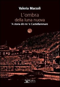 Immagine copertina libro L'ombra della luna nuova. 'A storia dô rre 'e Castiellammare